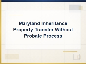 Maryland Inherited Property Transfer Without Probate